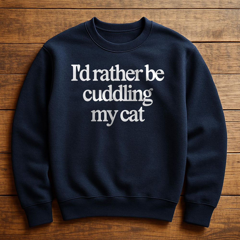 I'd Rather Be With My Cat - Sweatshirt
