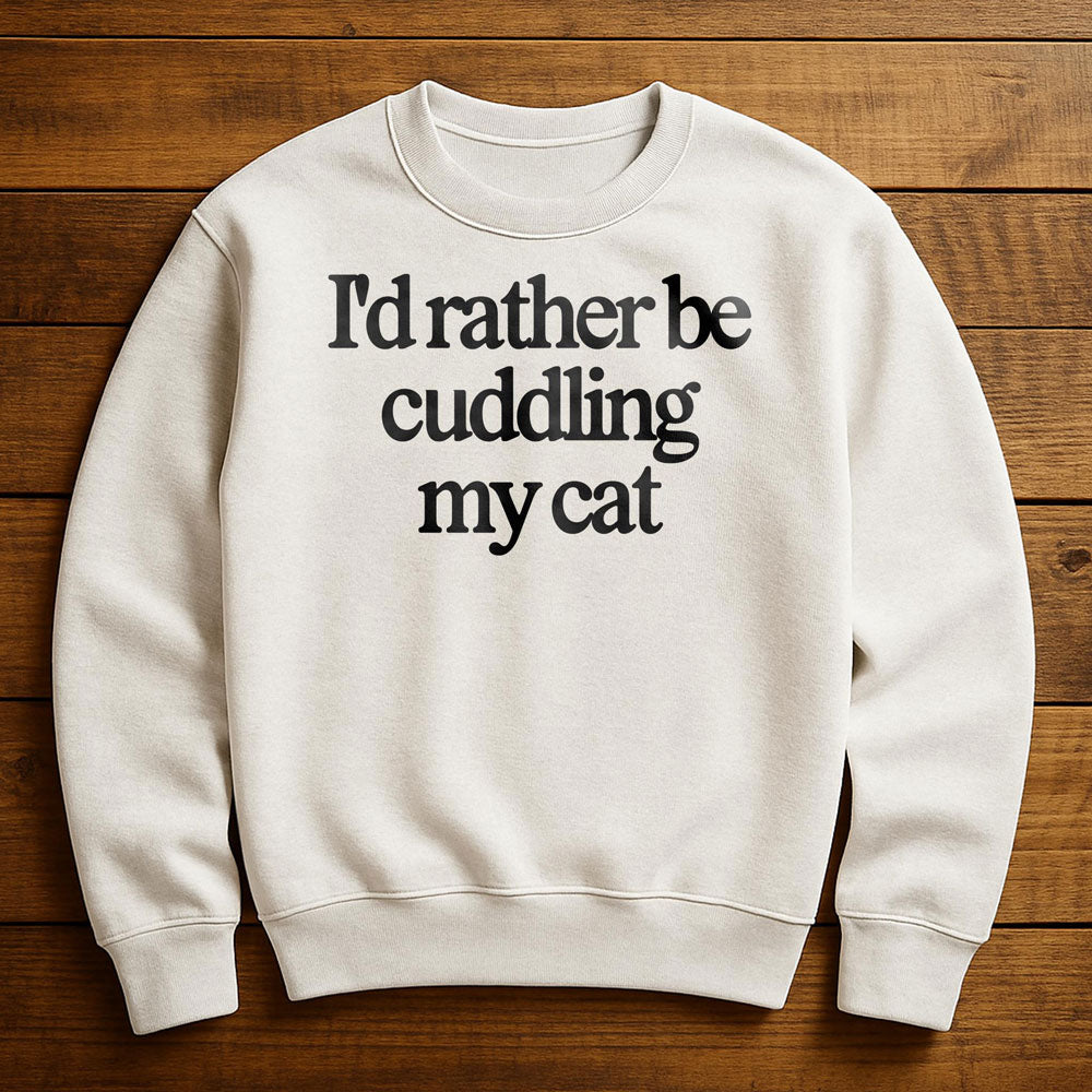 I'd Rather Be With My Cat - Sweatshirt