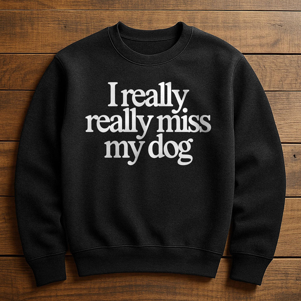 I Really Miss My Dog - Sweatshirt
