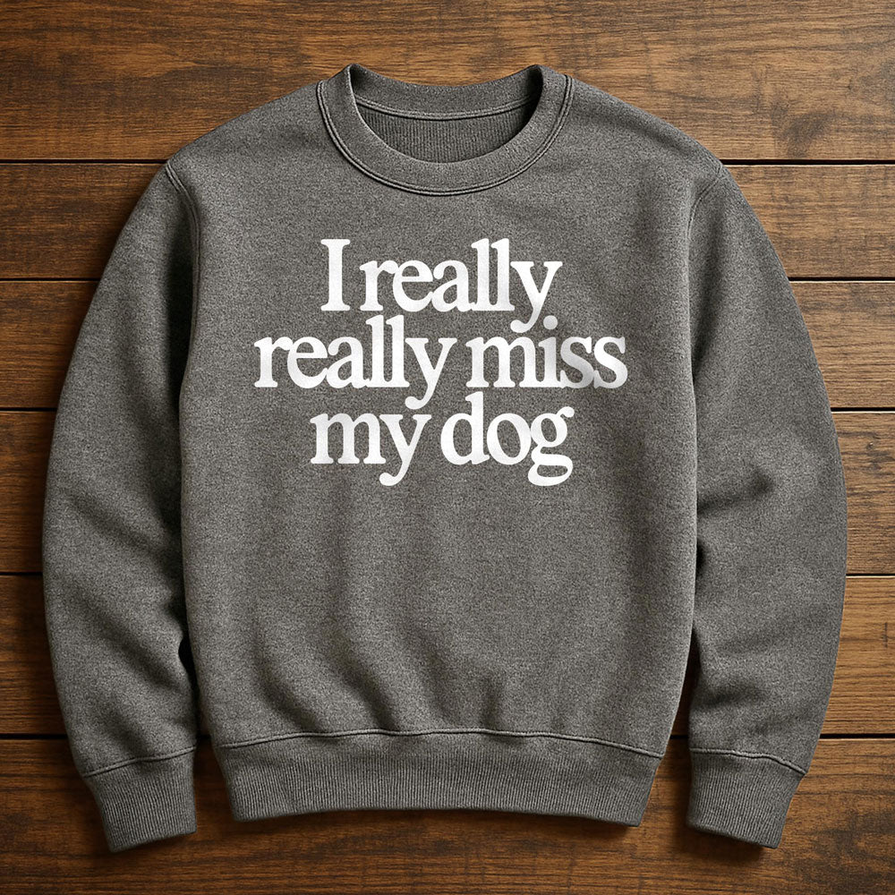I Really Miss My Dog - Sweatshirt