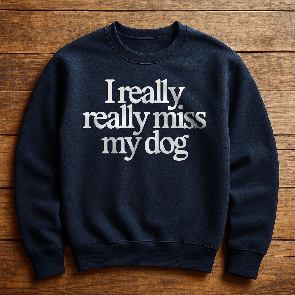 I Really Miss My Dog - Sweatshirt