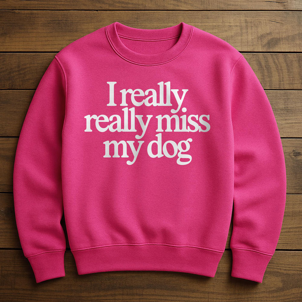 I Really Miss My Dog - Sweatshirt