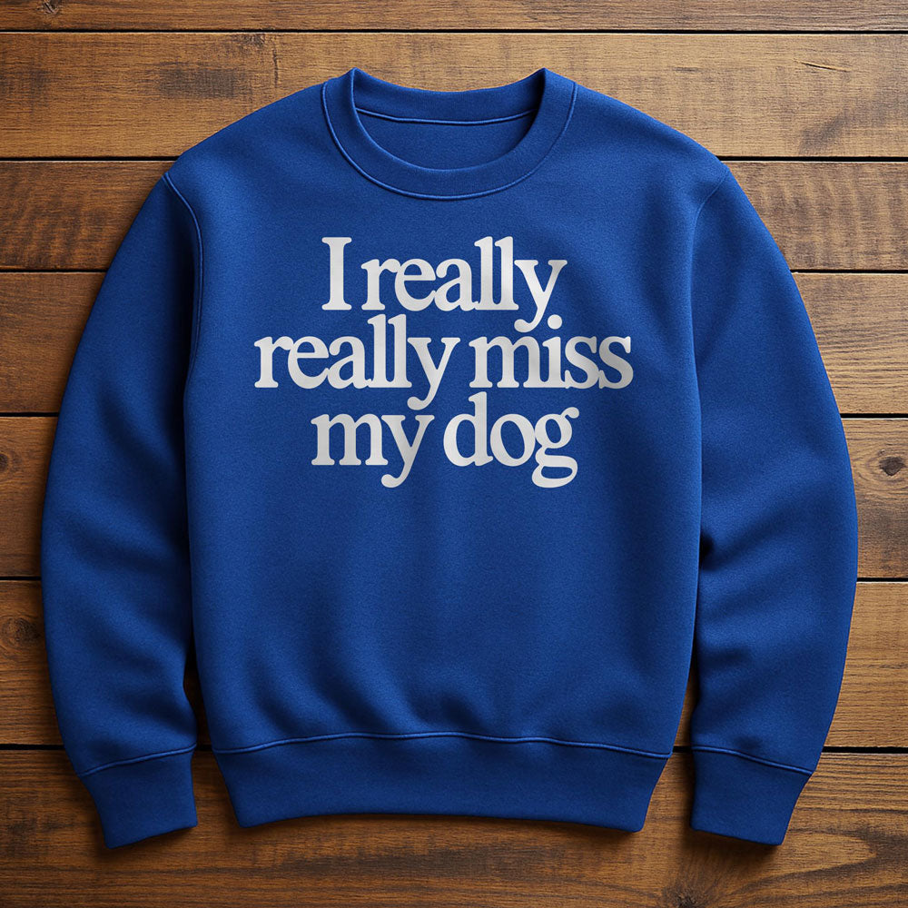 I Really Miss My Dog - Sweatshirt