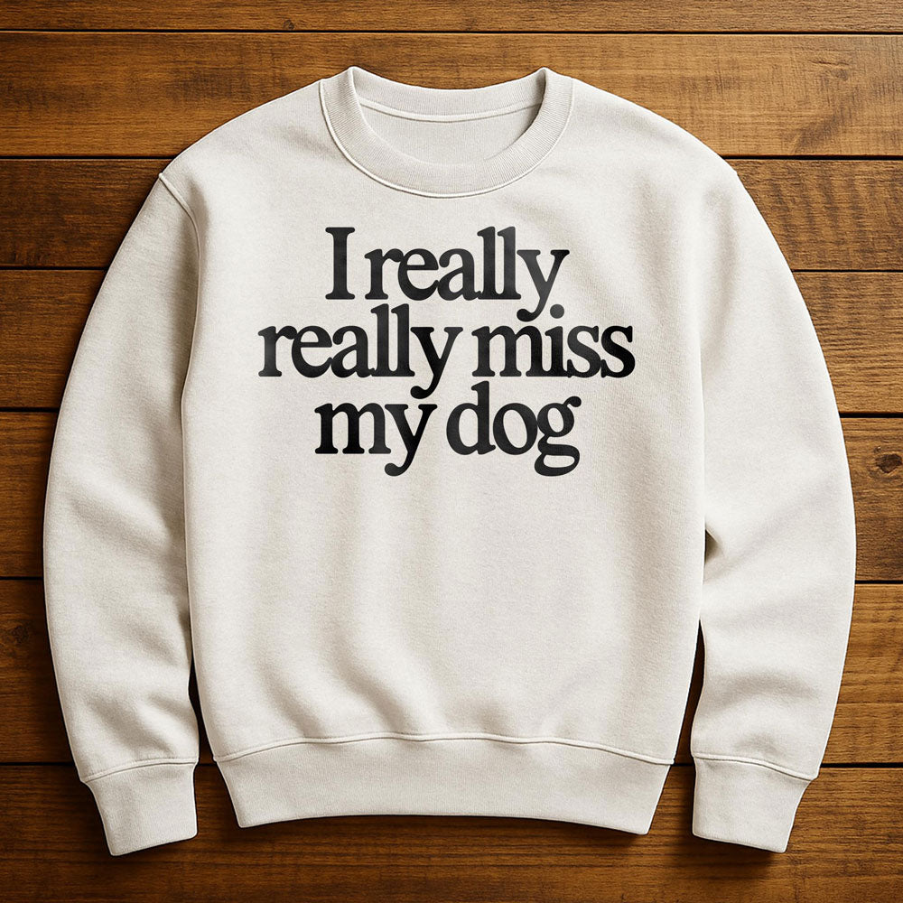 I Really Miss My Dog - Sweatshirt