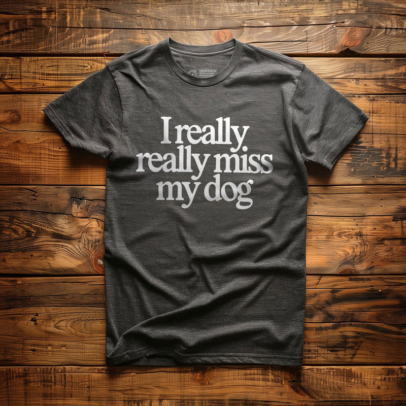 I Really Really Miss My Dog - T-Shirt - Dark Grey Heather