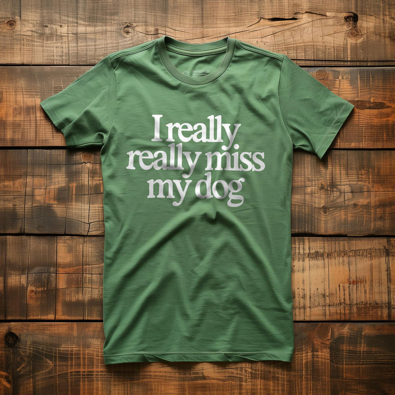 I Really Really Miss My Dog - T-Shirt - Green