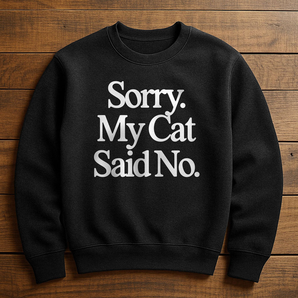 My Cat Said No And I Agreed - Sweatshirt