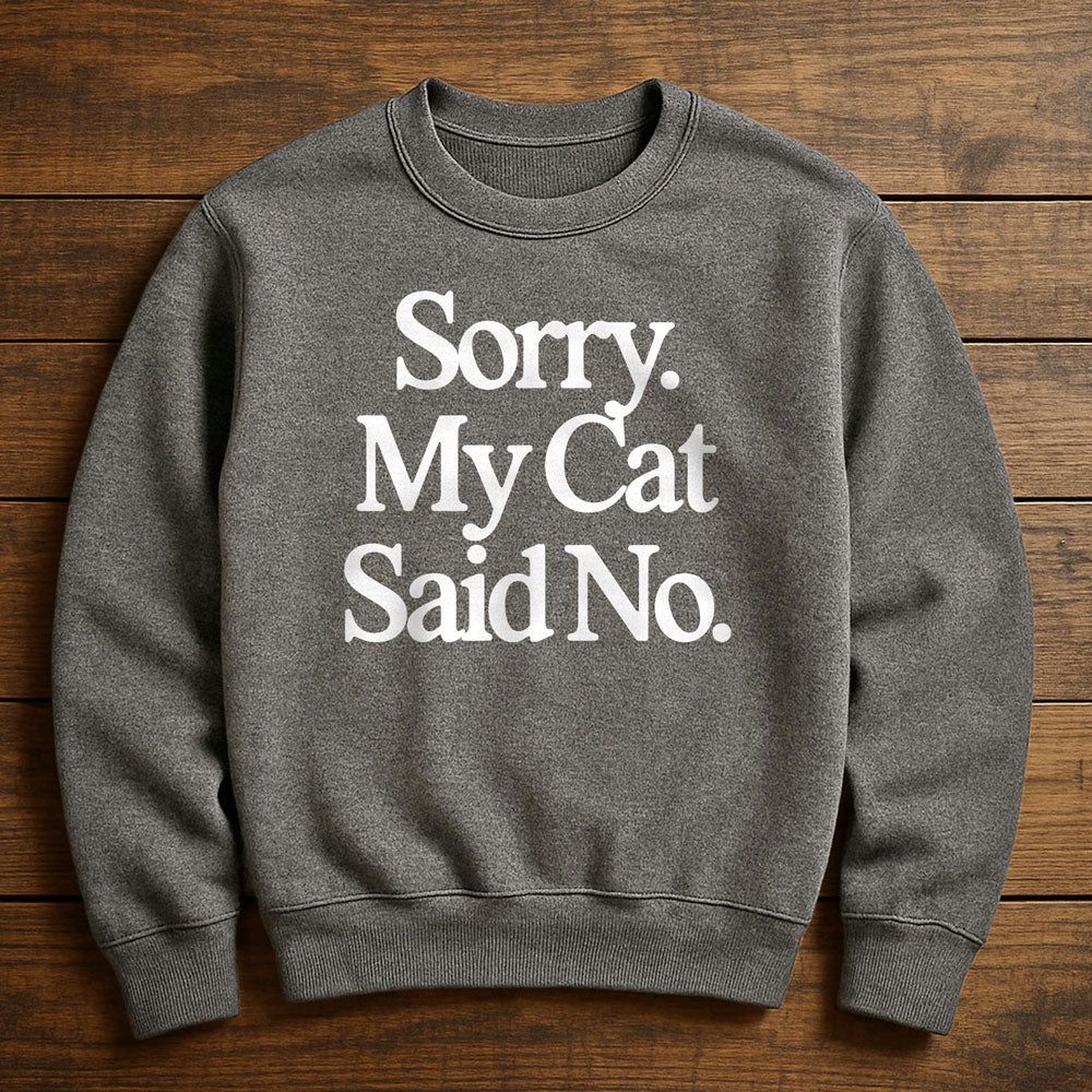 My Cat Said No And I Agreed - Sweatshirt
