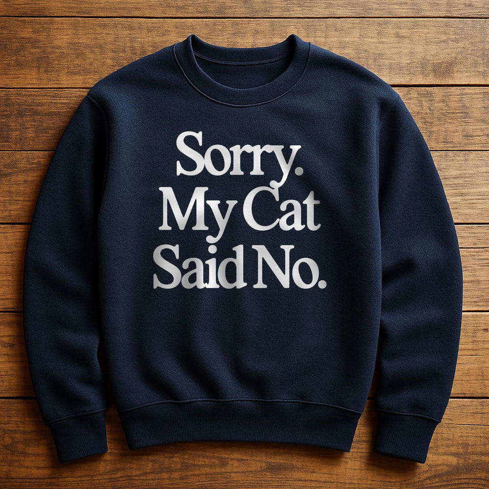 My Cat Said No And I Agreed - Sweatshirt
