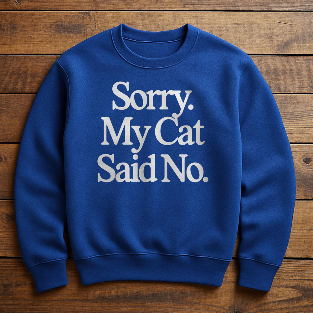 My Cat Said No And I Agreed - Sweatshirt