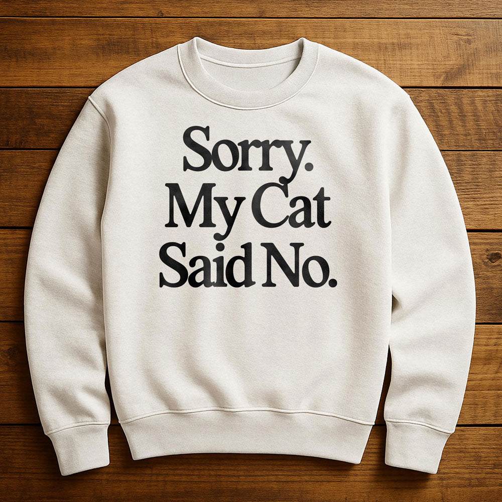 My Cat Said No And I Agreed - Sweatshirt