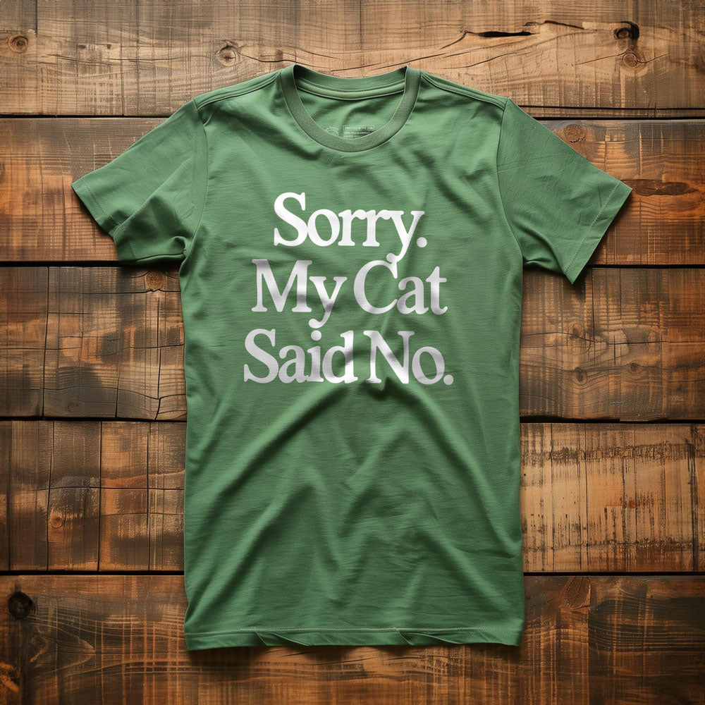 Sorry. My Cat Said No. - T-Shirt - Green