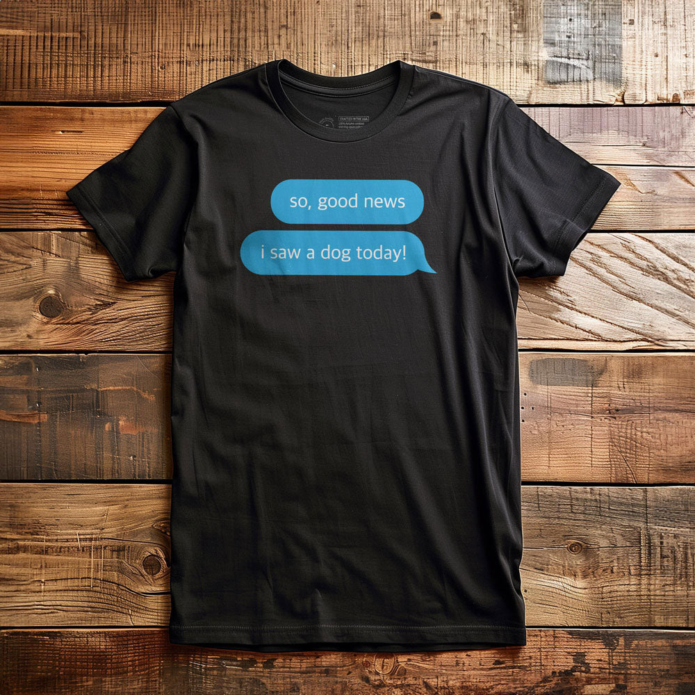 Good News, I Saw a Dog - T-Shirt