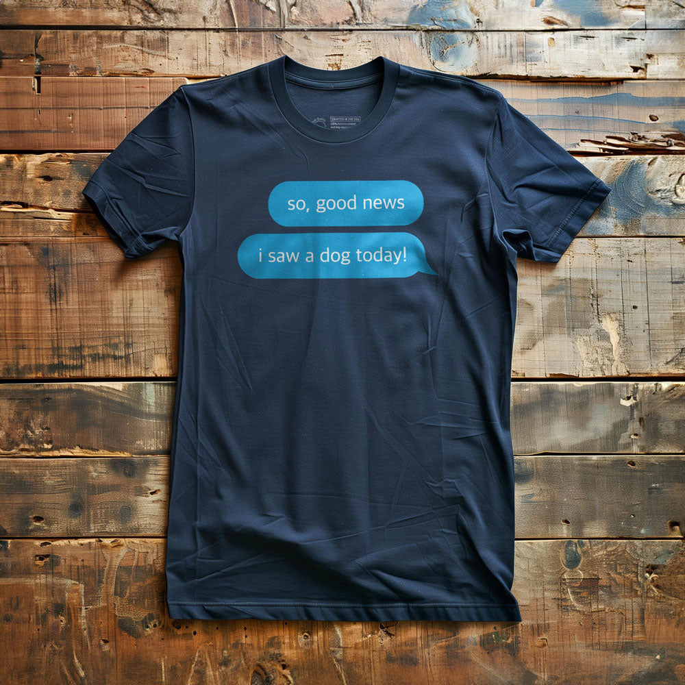 Good News, I Saw a Dog - T-Shirt
