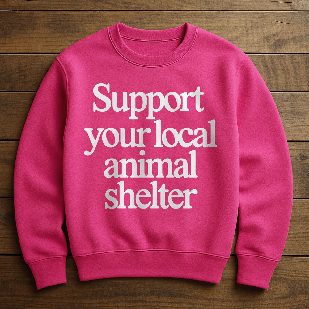 Support Your Local Animal Shelter - Sweatshirt