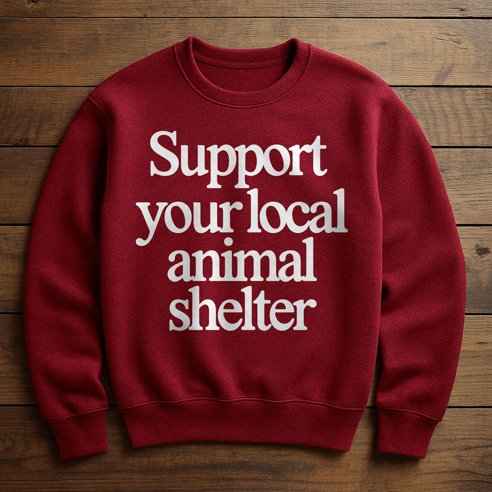 Support Your Local Animal Shelter - Sweatshirt
