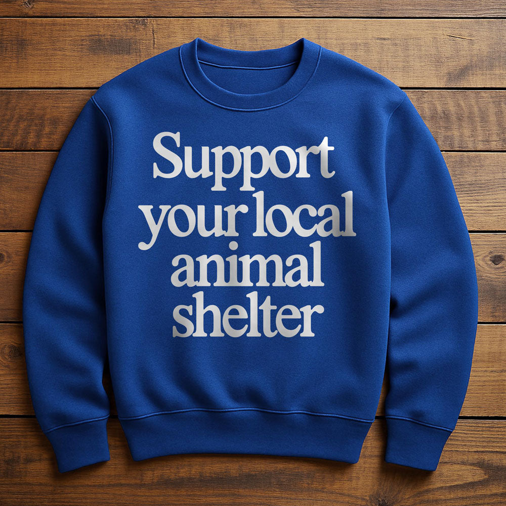 Support Your Local Animal Shelter - Sweatshirt