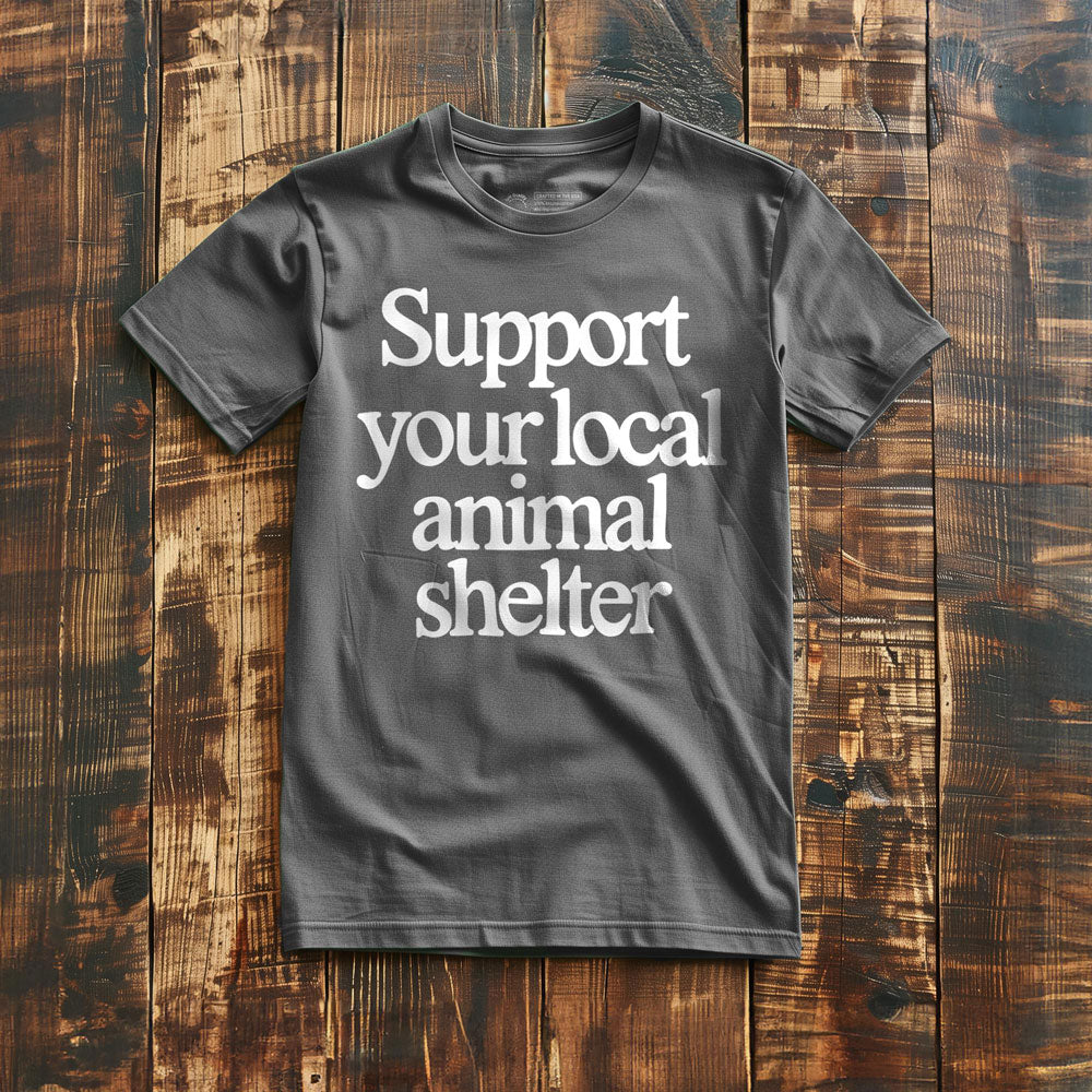 Support Your Local Animal Shelter - T-Shirt
