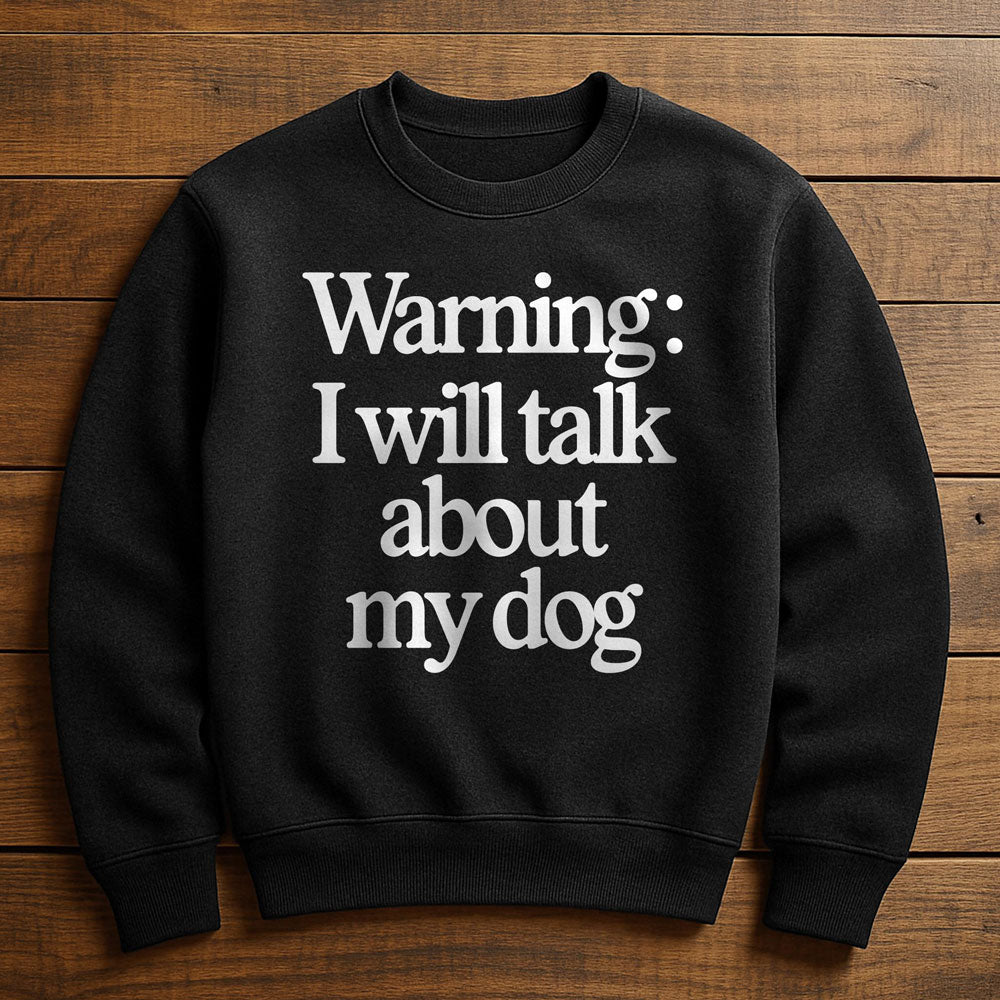 I Talk To My Dog And My Dog Listens - Sweatshirt