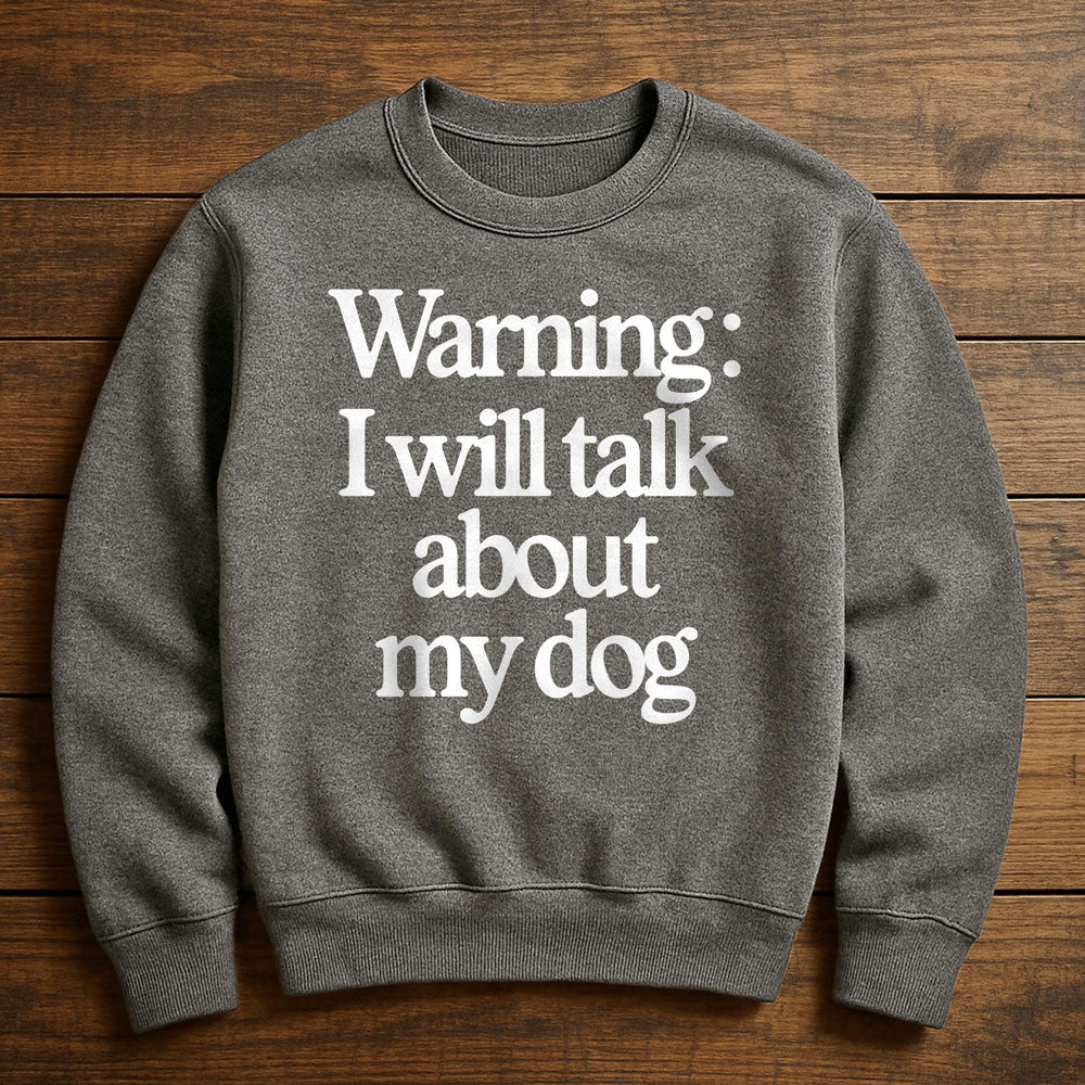 I Talk To My Dog And My Dog Listens - Sweatshirt