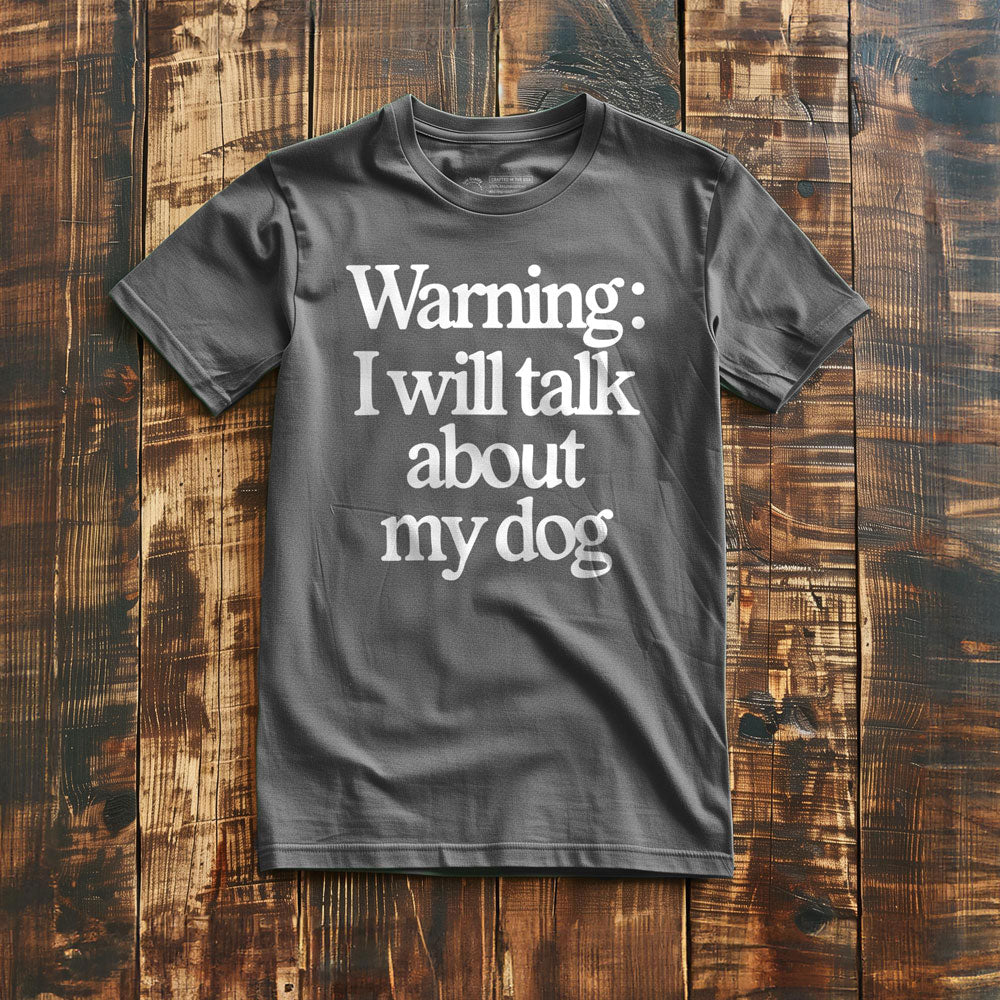 I Will Talk About My Dog - T-Shirt
