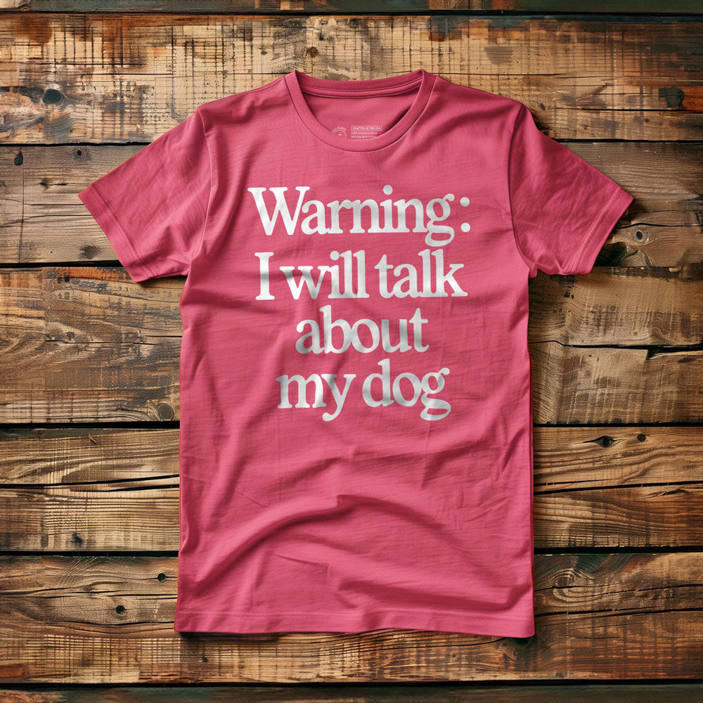 I Will Talk About My Dog - T-Shirt