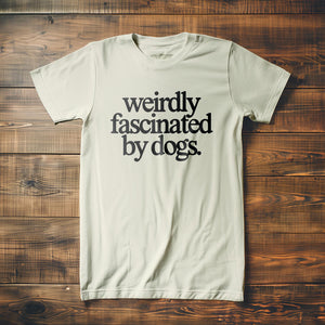 Weirdly Fascinated by Dogs - T-Shirt