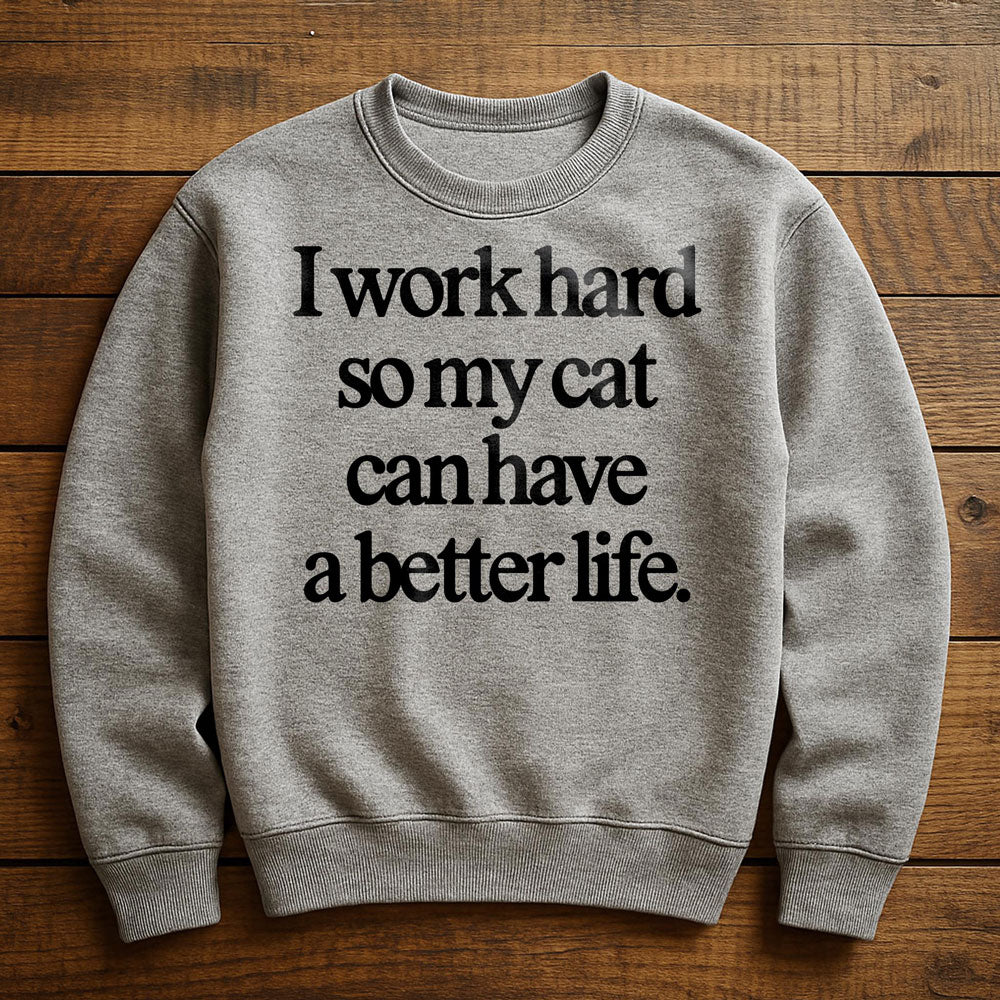 Work Hard So My Cat Can Have A Good Life - Sweatshirt