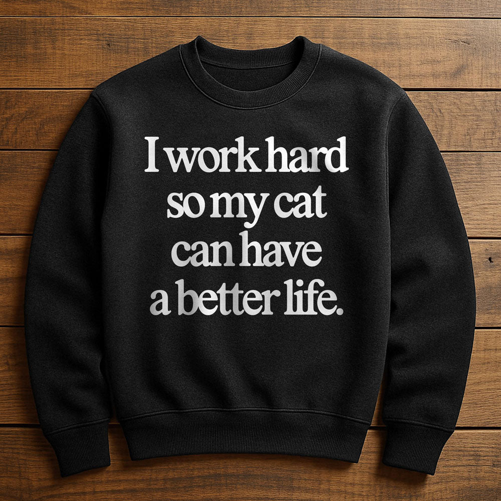 Work Hard So My Cat Can Have A Good Life - Sweatshirt