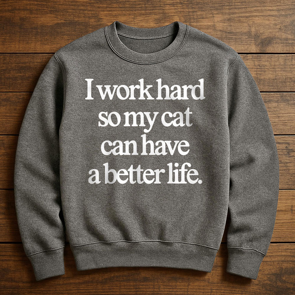 Work Hard So My Cat Can Have A Good Life - Sweatshirt