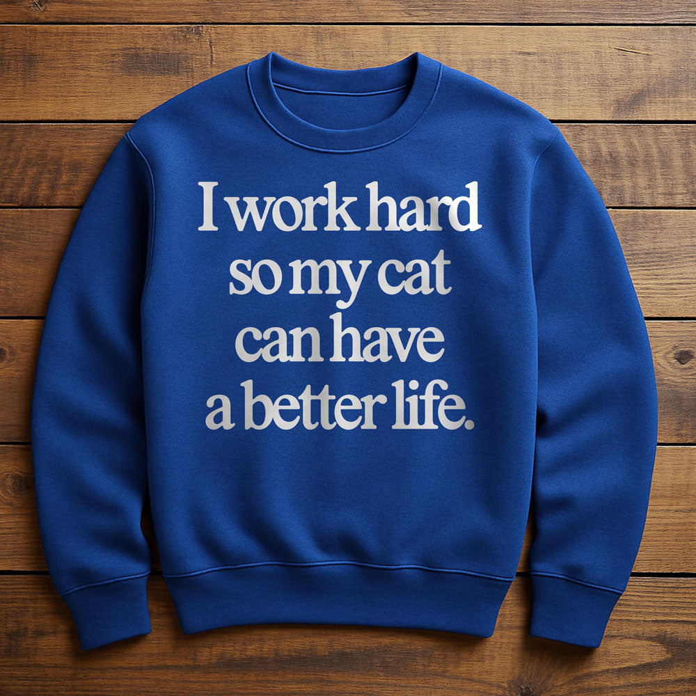 Work Hard So My Cat Can Have A Good Life - Sweatshirt