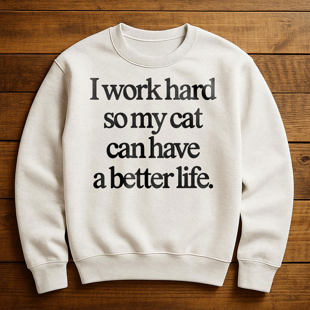 Work Hard So My Cat Can Have A Good Life - Sweatshirt