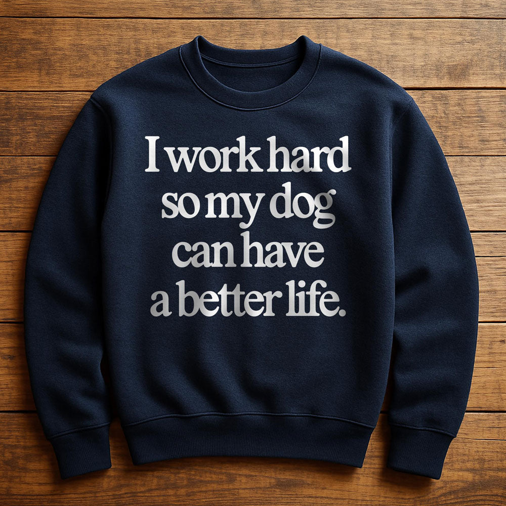 Work Hard So My Dog Can Have A Good Life - Sweatshirt