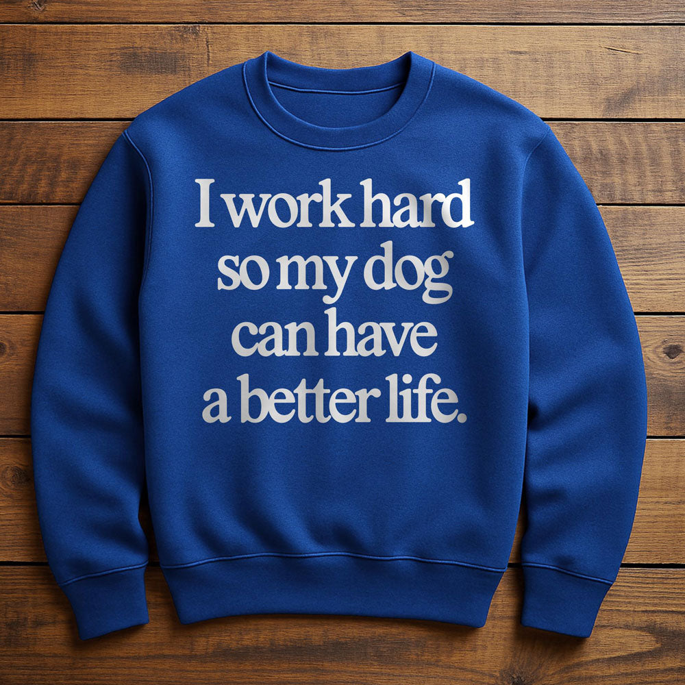 Work Hard So My Dog Can Have A Good Life - Sweatshirt