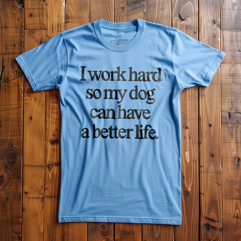 I Work Hard So My Dog Can Have a Better Life - T-Shirt - Ocean Blue