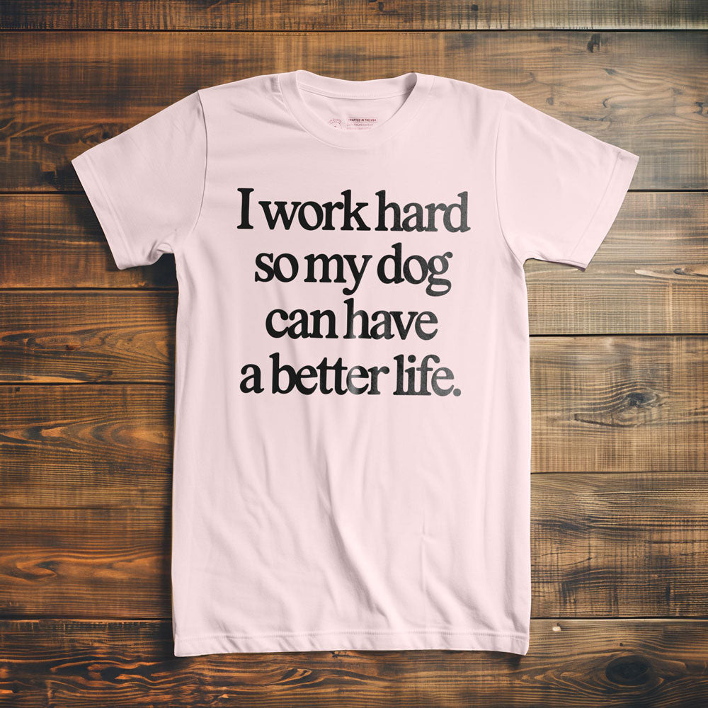 I Work Hard So My Dog Can Have a Better Life - T-Shirt - Light Pink