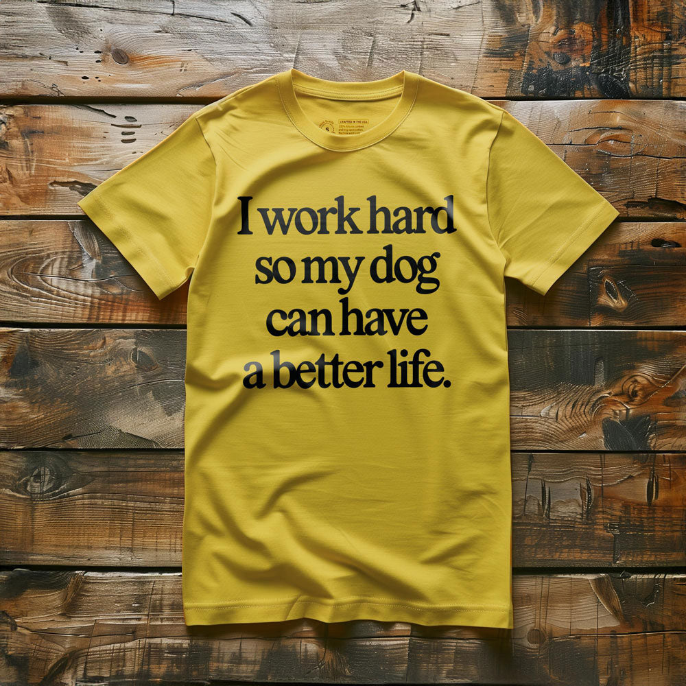 I Work Hard So My Dog Can Have a Better Life - T-Shirt - Yellow