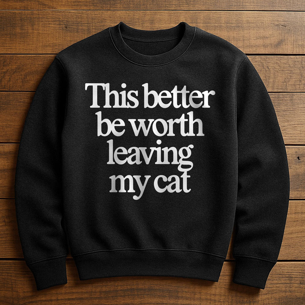Not Worth Leaving My Cat For - Sweatshirt