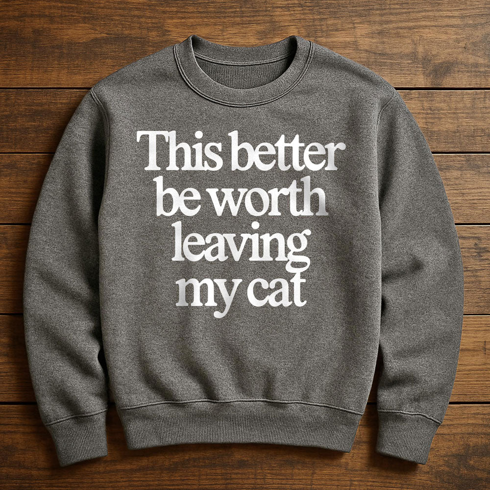 Not Worth Leaving My Cat For - Sweatshirt
