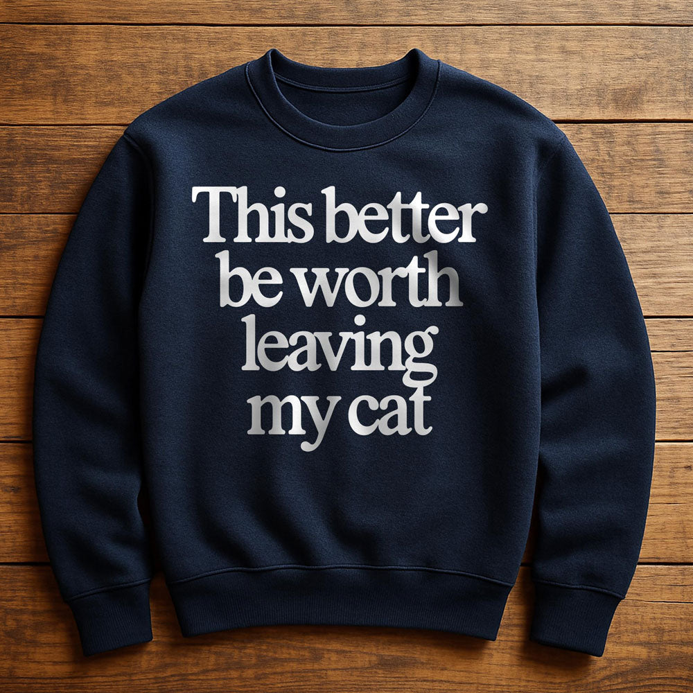 Not Worth Leaving My Cat For - Sweatshirt