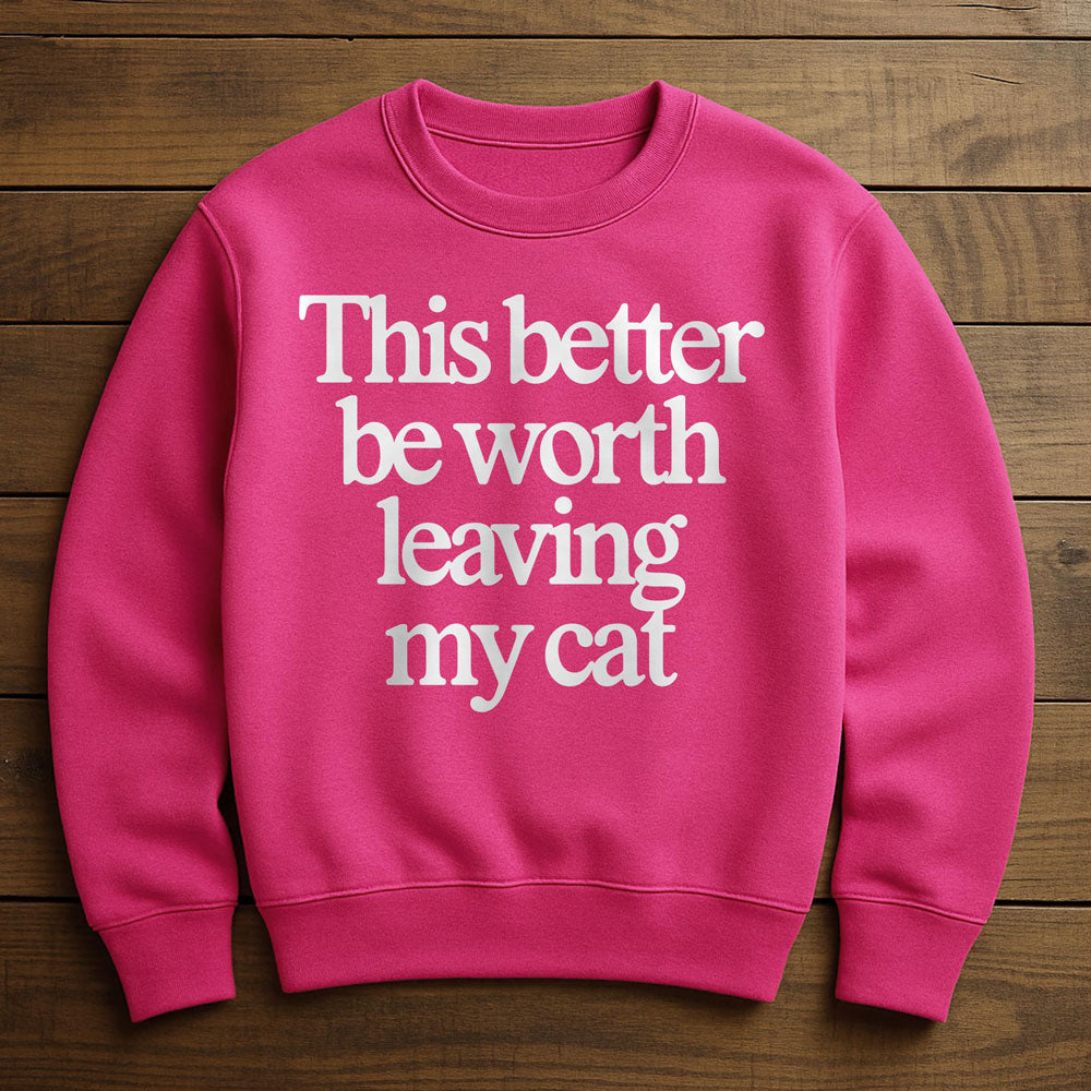 Not Worth Leaving My Cat For - Sweatshirt