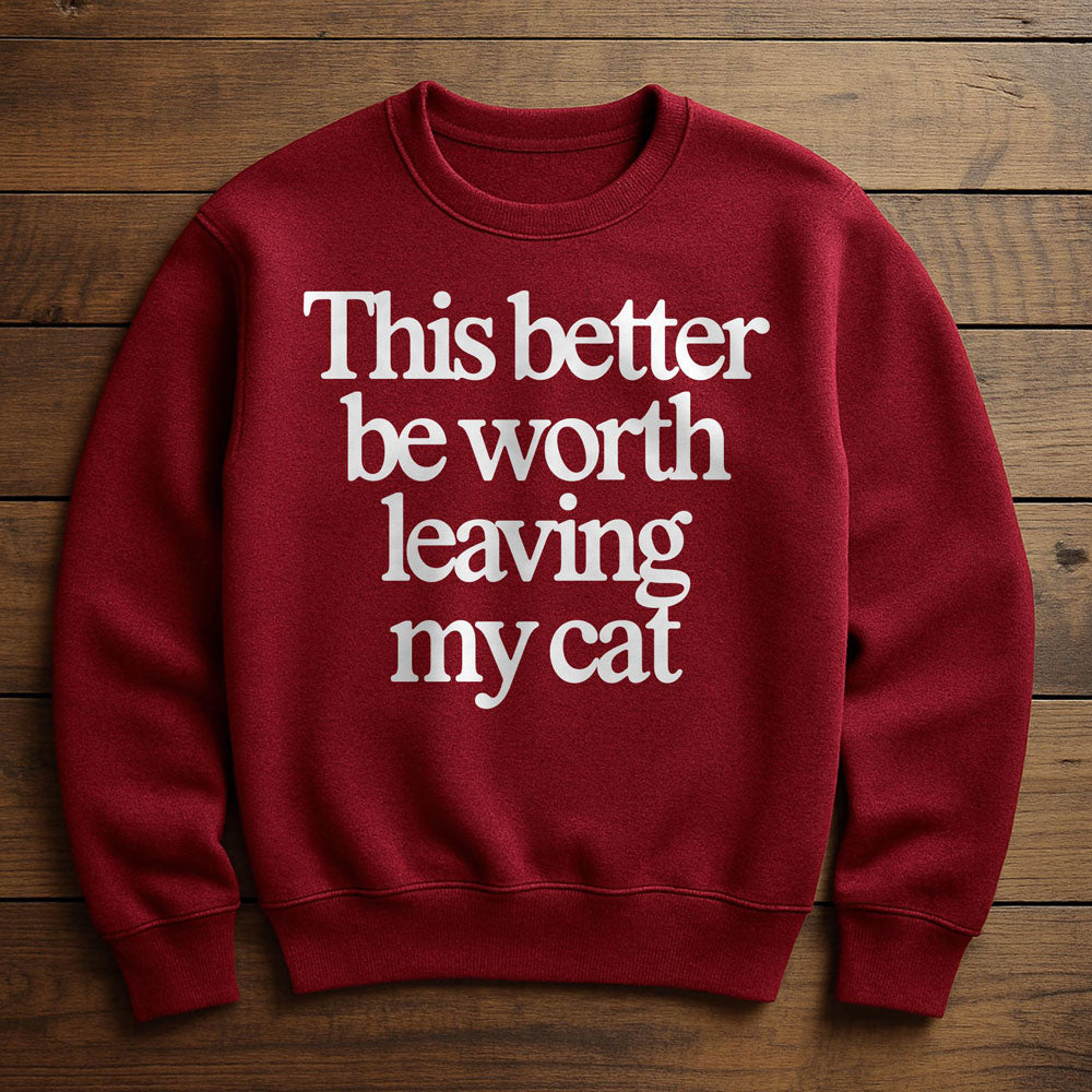 Not Worth Leaving My Cat For - Sweatshirt