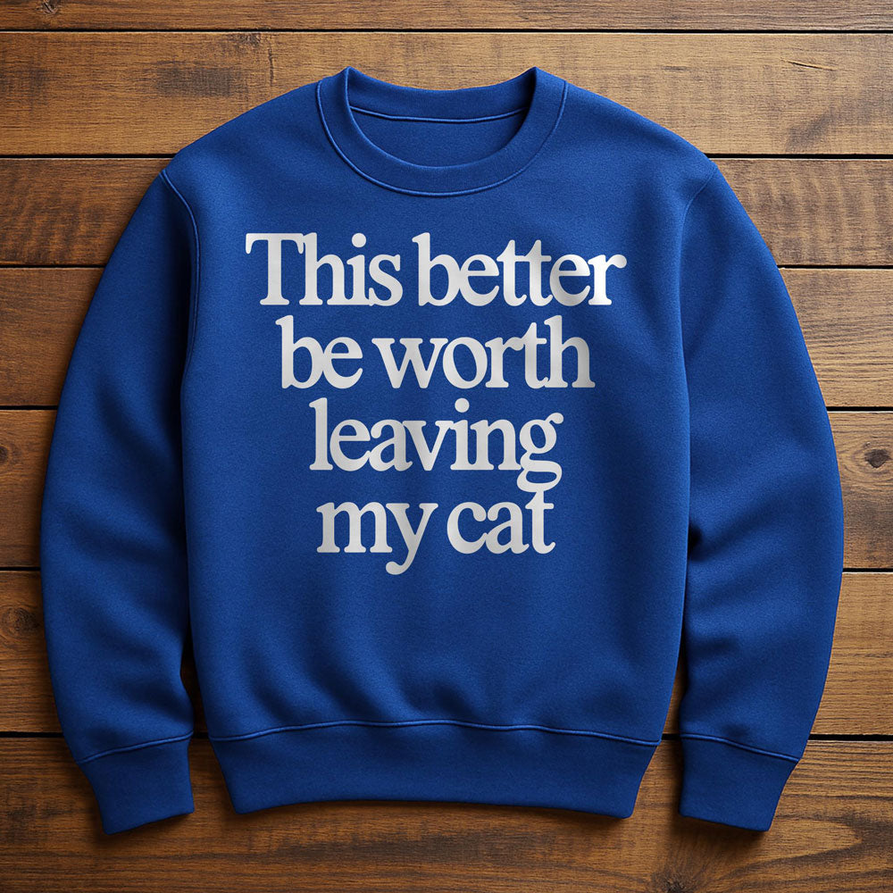 Not Worth Leaving My Cat For - Sweatshirt