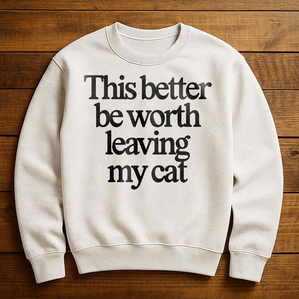 Not Worth Leaving My Cat For - Sweatshirt