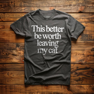 This Better Be Worth Leaving My Cat - T-Shirt - Dark Grey Heather