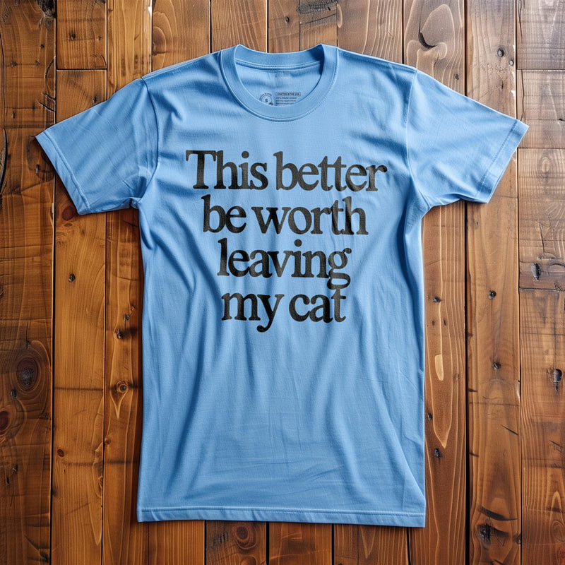 This Better Be Worth Leaving My Cat - T-Shirt - Ocean Blue