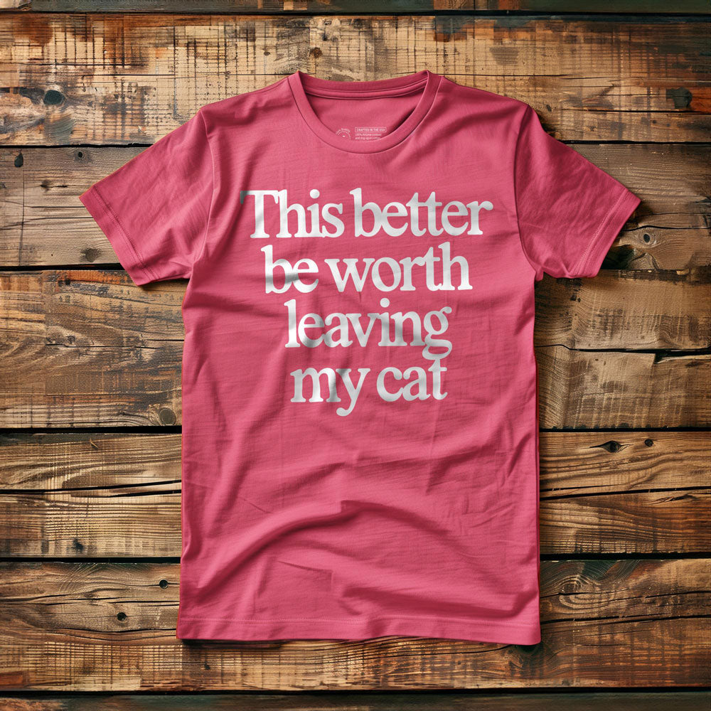 This Better Be Worth Leaving My Cat - T-Shirt - Pink