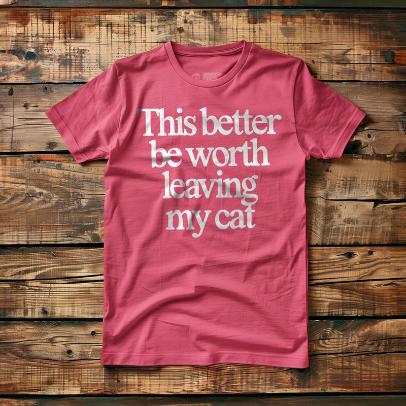 This Better Be Worth Leaving My Cat - T-Shirt - Pink