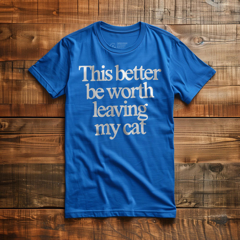 This Better Be Worth Leaving My Cat - T-Shirt - True Royal