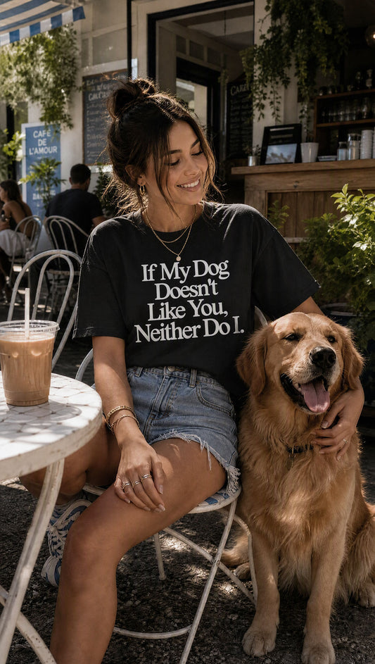 If My Dog Doesn't Like You, Neither Do I - T-Shirt